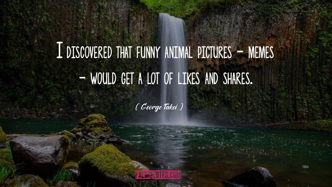 George Takei Quotes: I discovered that funny animal