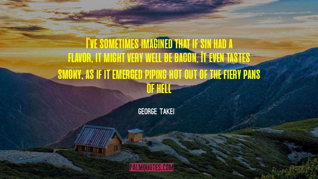 George Takei Quotes: I've sometimes imagined that if