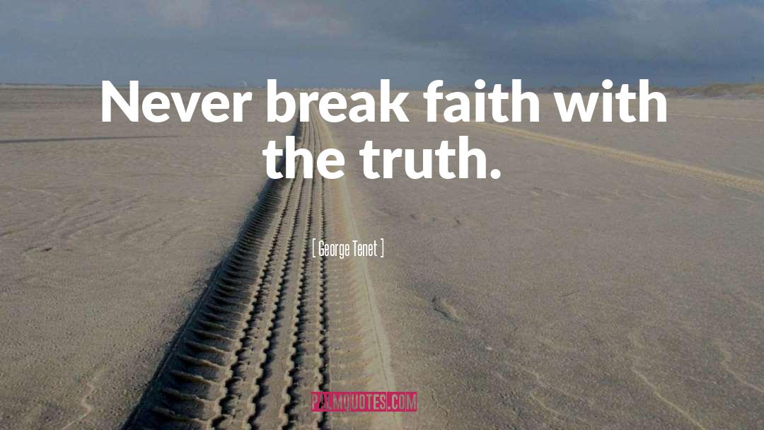 George Tenet Quotes: Never break faith with the