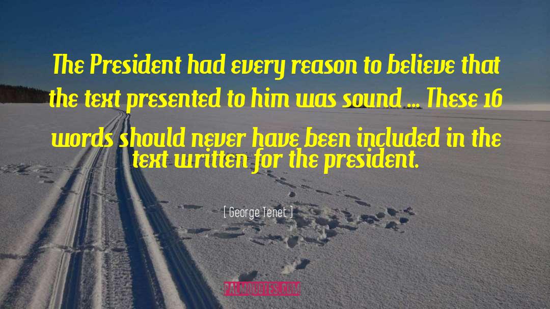 George Tenet Quotes: The President had every reason