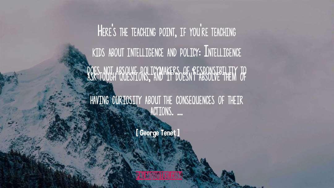 George Tenet Quotes: Here's the teaching point, if