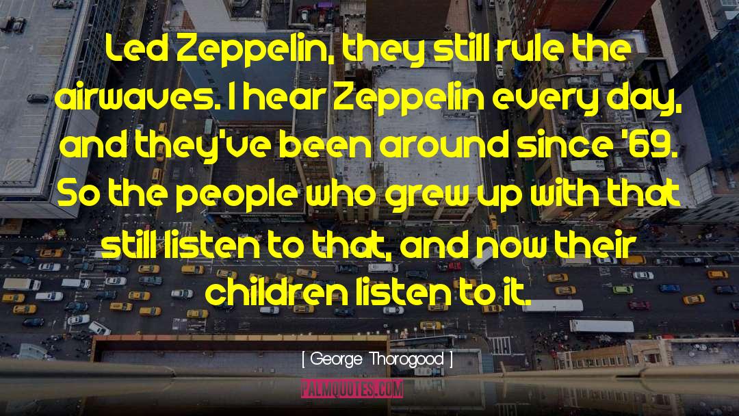 George Thorogood Quotes: Led Zeppelin, they still rule