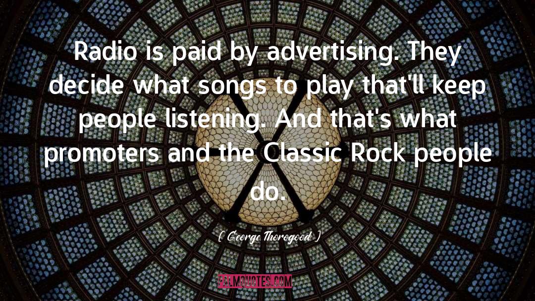 George Thorogood Quotes: Radio is paid by advertising.