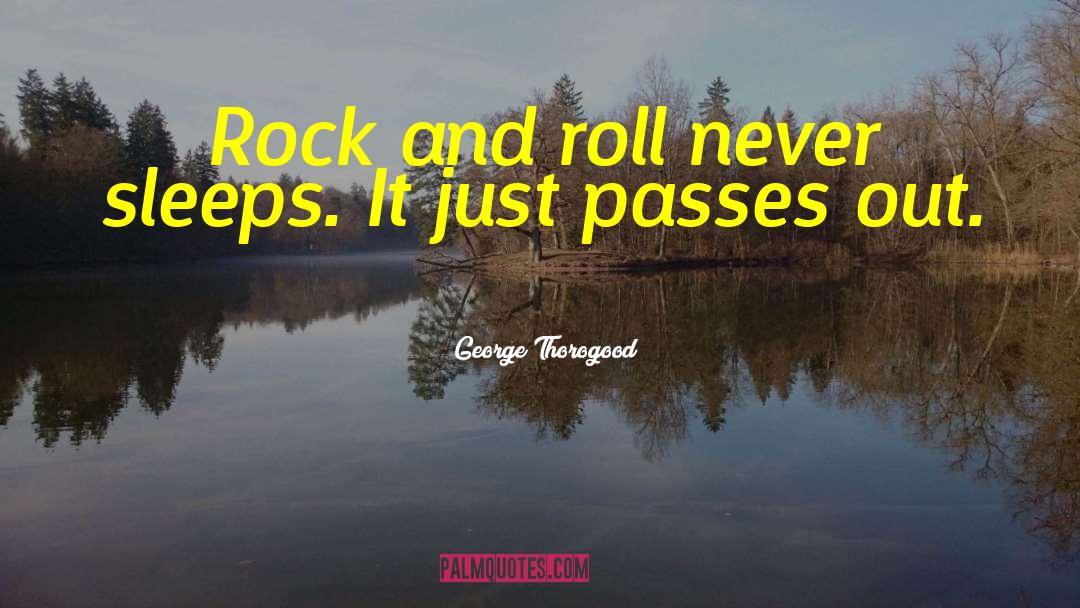 George Thorogood Quotes: Rock and roll never sleeps.