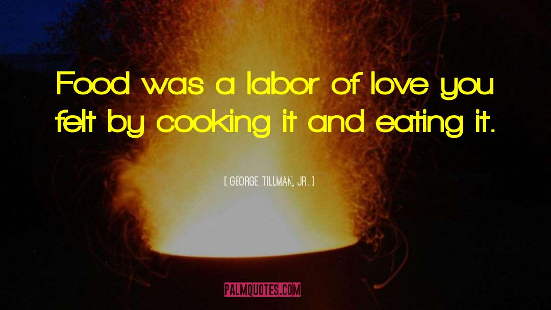 George Tillman, Jr. Quotes: Food was a labor of