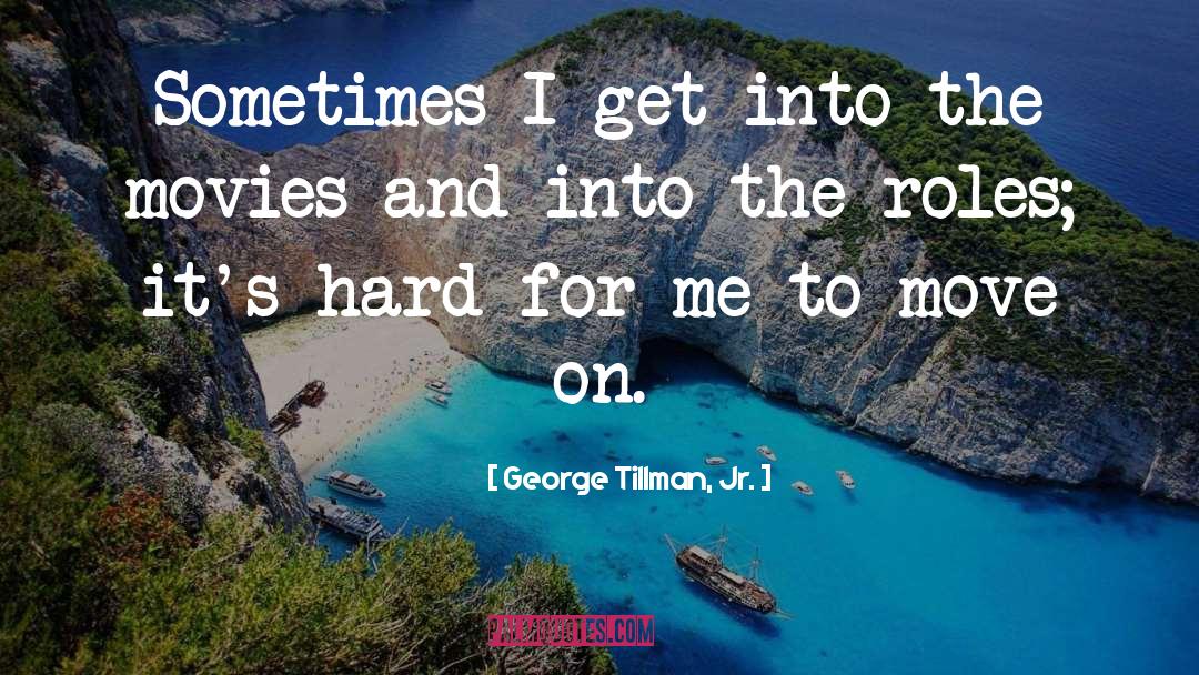 George Tillman, Jr. Quotes: Sometimes I get into the
