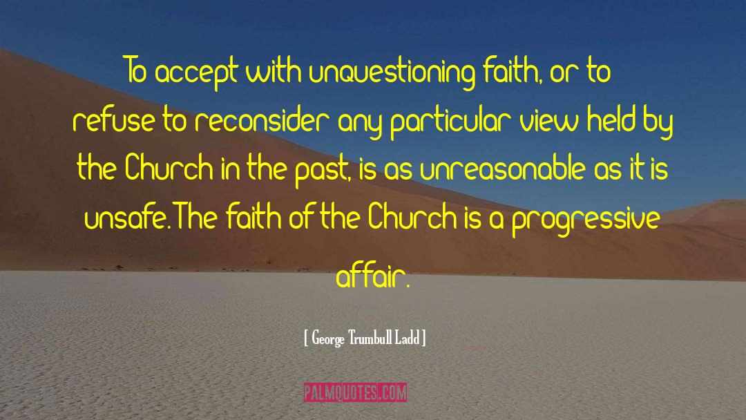 George Trumbull Ladd Quotes: To accept with unquestioning faith,