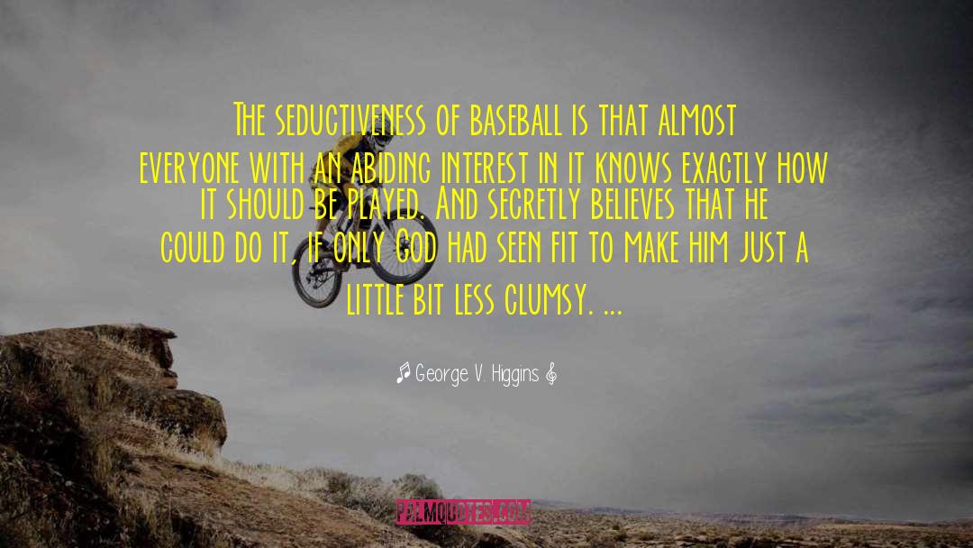 George V. Higgins Quotes: The seductiveness of baseball is