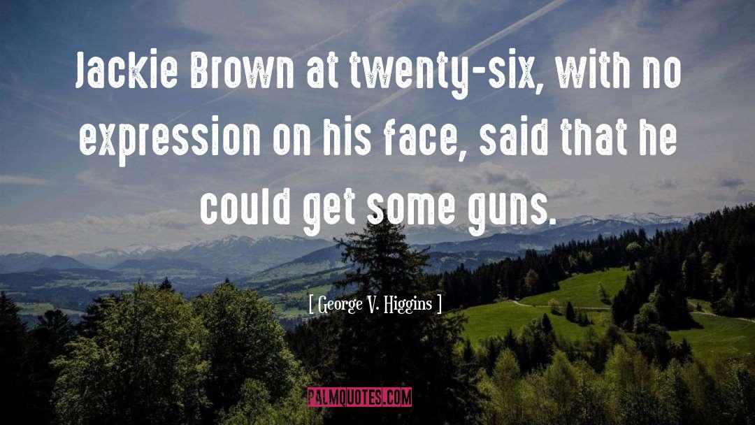 George V. Higgins Quotes: Jackie Brown at twenty-six, with