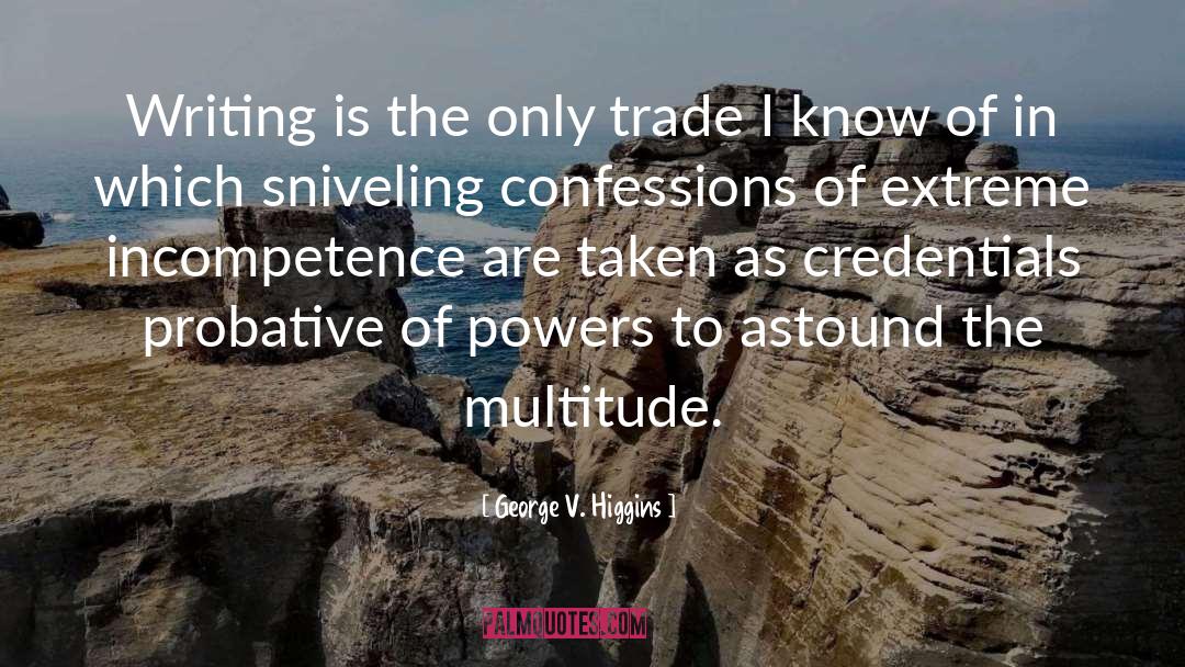 George V. Higgins Quotes: Writing is the only trade