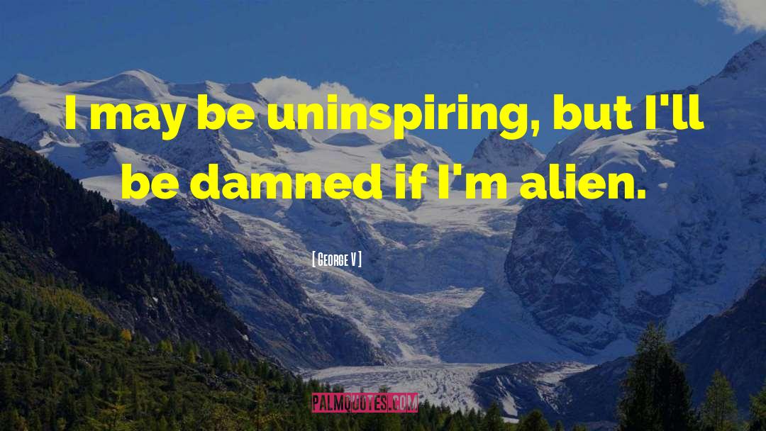 George V Quotes: I may be uninspiring, but