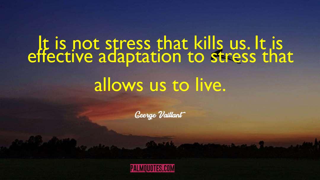 George Vaillant Quotes: It is not stress that