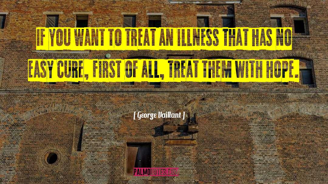George Vaillant Quotes: If you want to treat