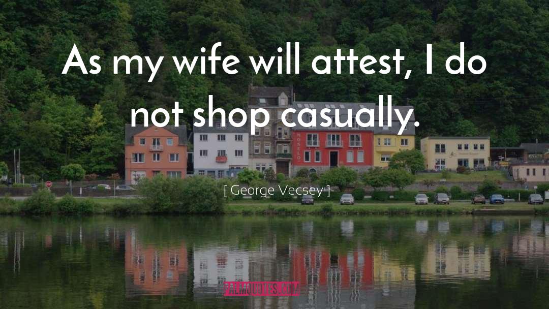 George Vecsey Quotes: As my wife will attest,