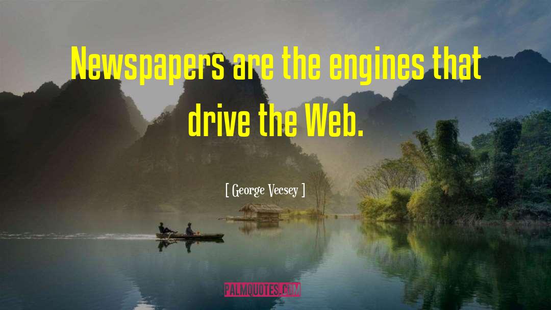 George Vecsey Quotes: Newspapers are the engines that
