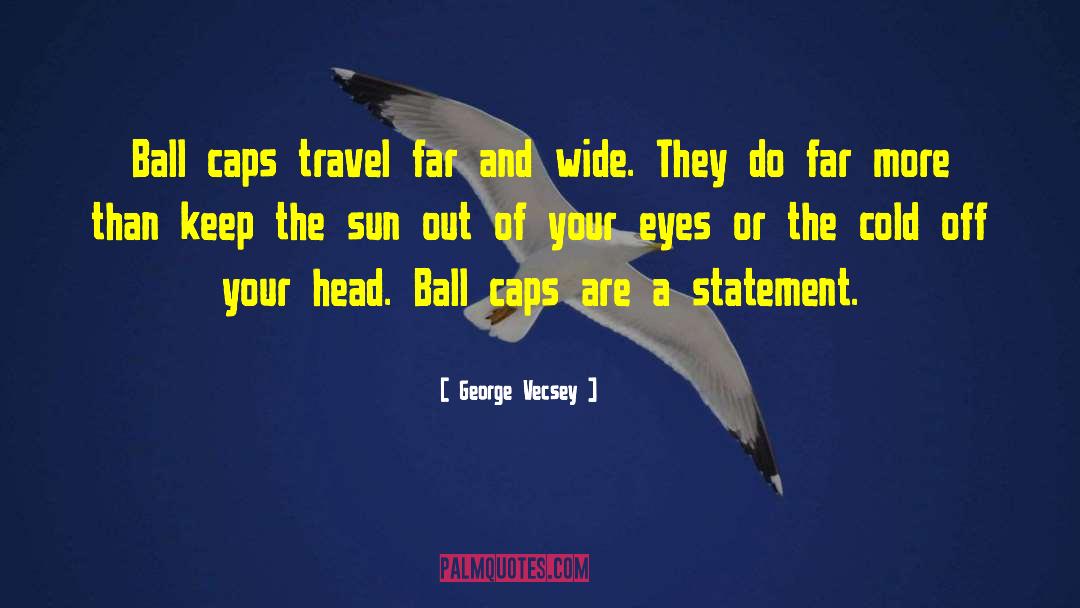 George Vecsey Quotes: Ball caps travel far and