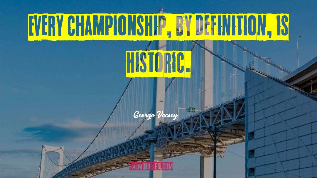 George Vecsey Quotes: Every championship, by definition, is