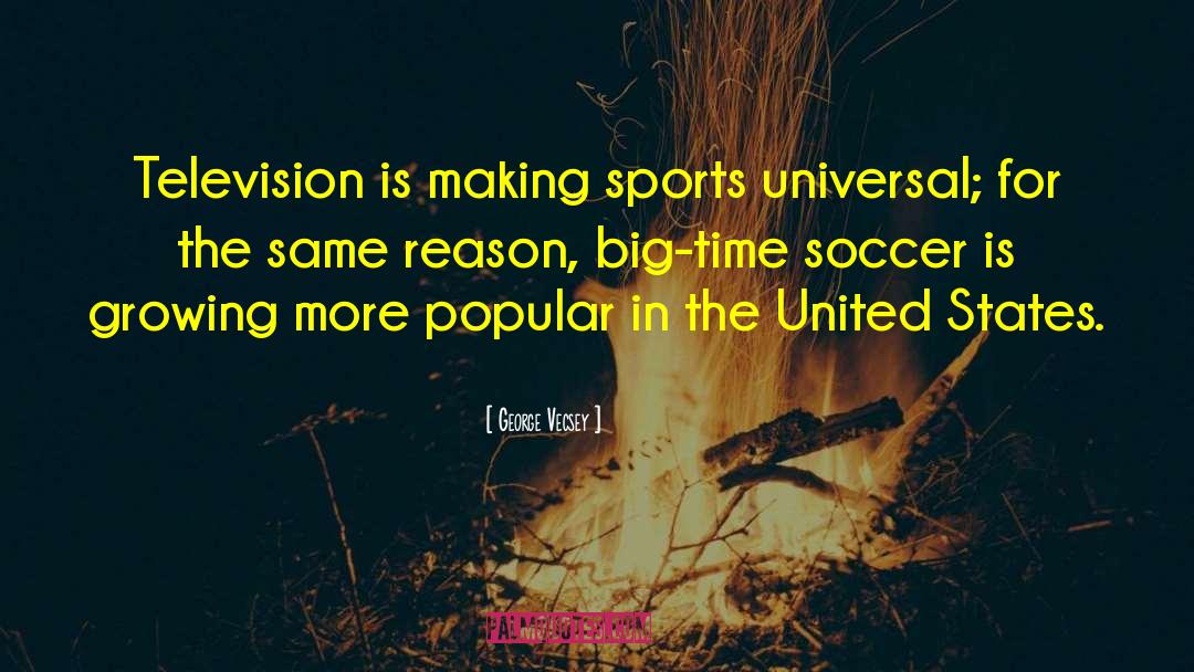 George Vecsey Quotes: Television is making sports universal;