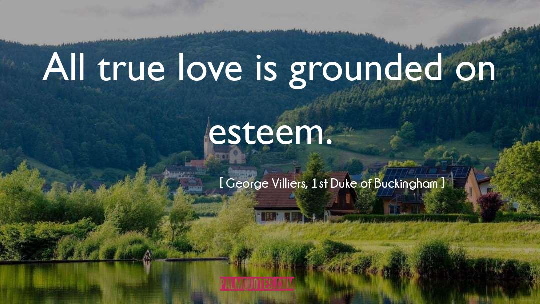 George Villiers, 1st Duke Of Buckingham Quotes: All true love is grounded