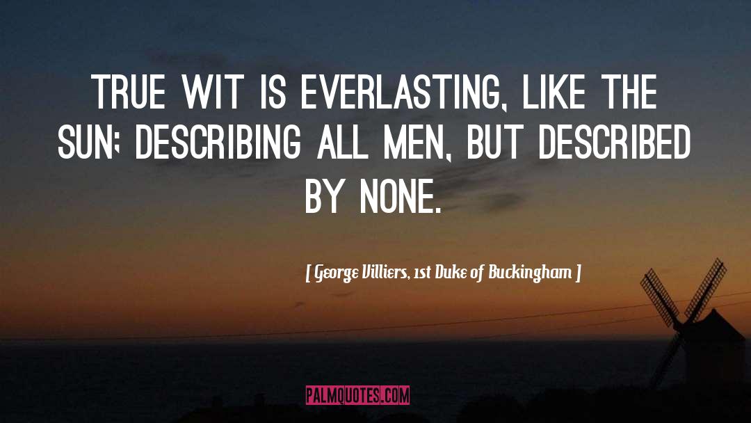 George Villiers, 1st Duke Of Buckingham Quotes: True wit is everlasting, like