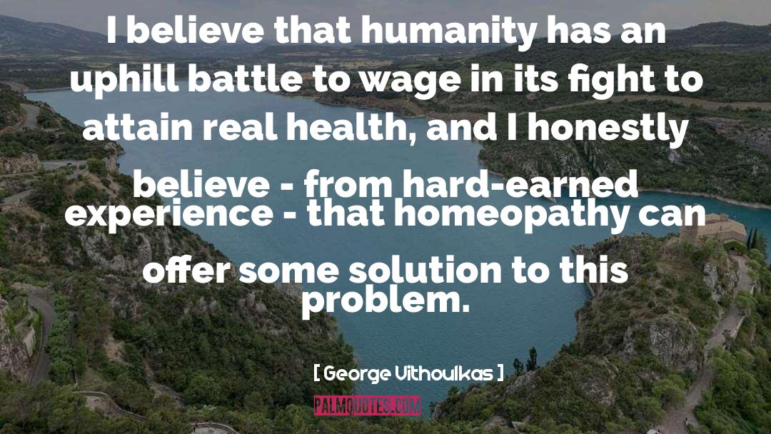 George Vithoulkas Quotes: I believe that humanity has