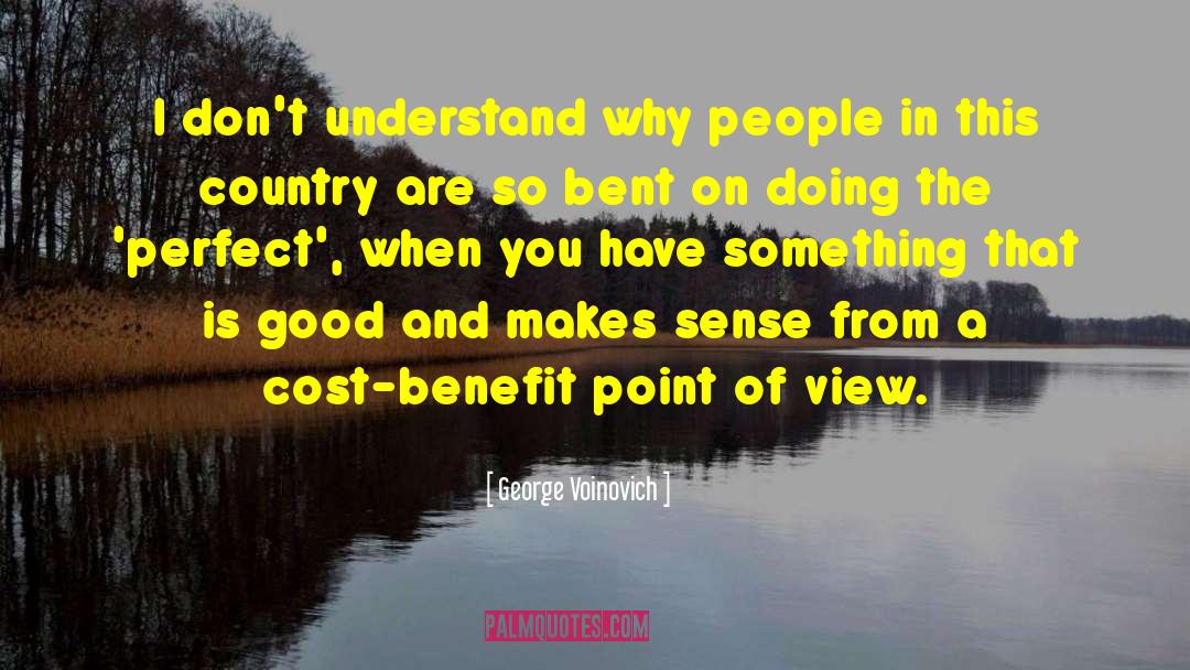 George Voinovich Quotes: I don't understand why people