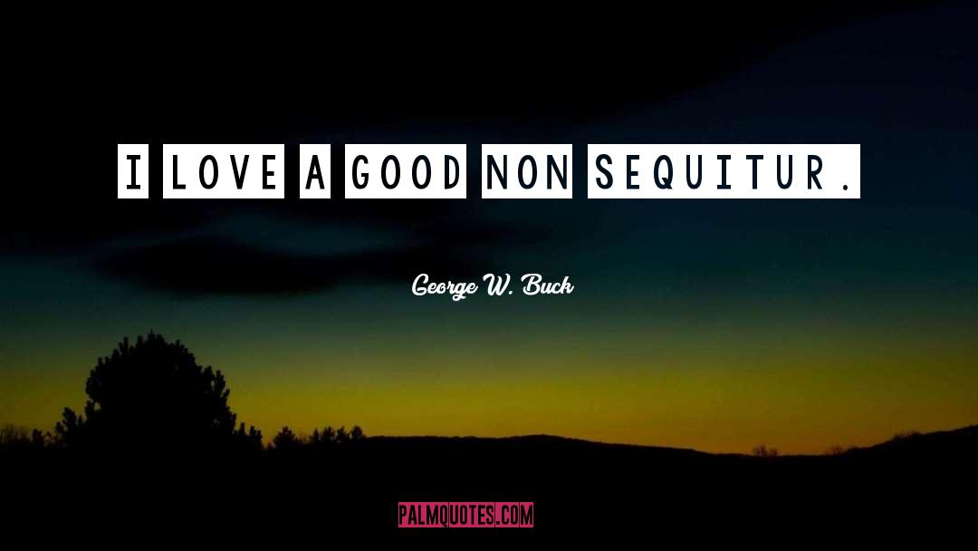 George W. Buck Quotes: I love a good non