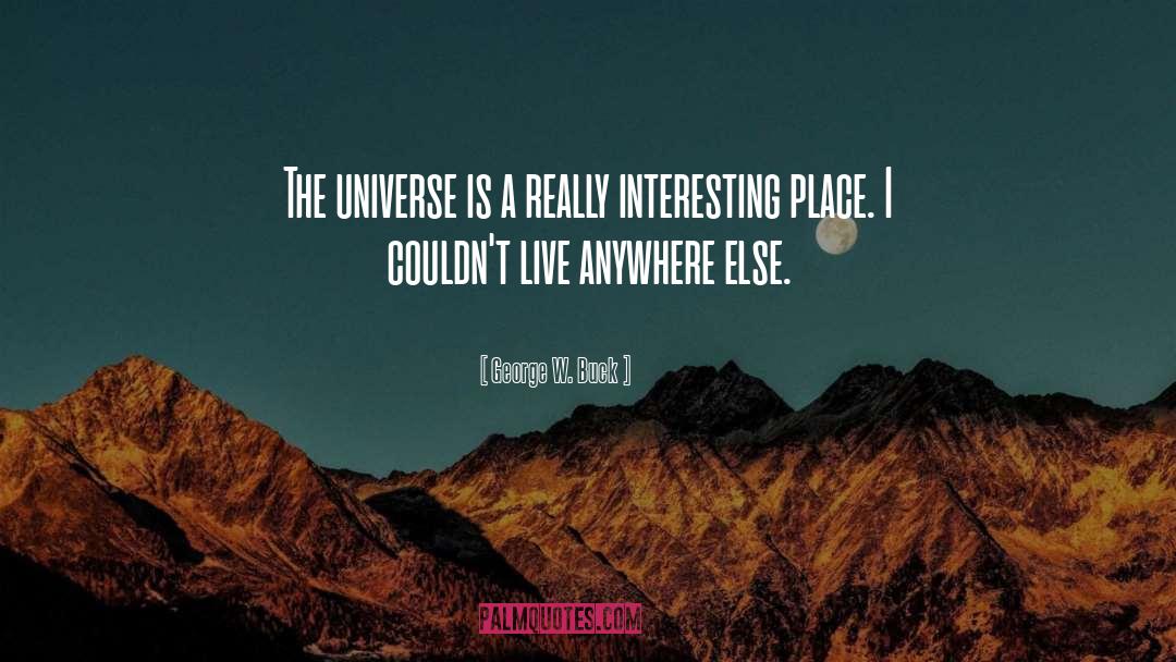 George W. Buck Quotes: The universe is a really