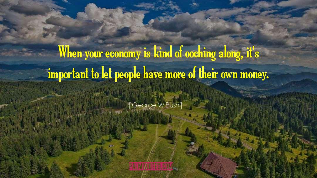 George W. Bush Quotes: When your economy is kind