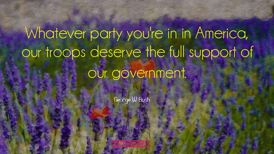 George W. Bush Quotes: Whatever party you're in in