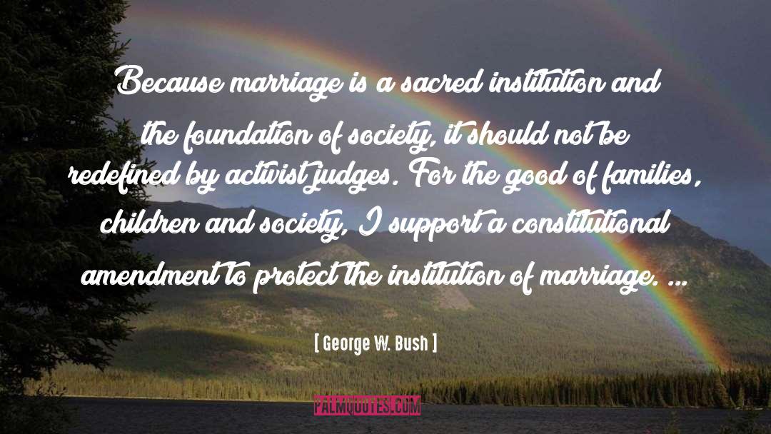 George W. Bush Quotes: Because marriage is a sacred
