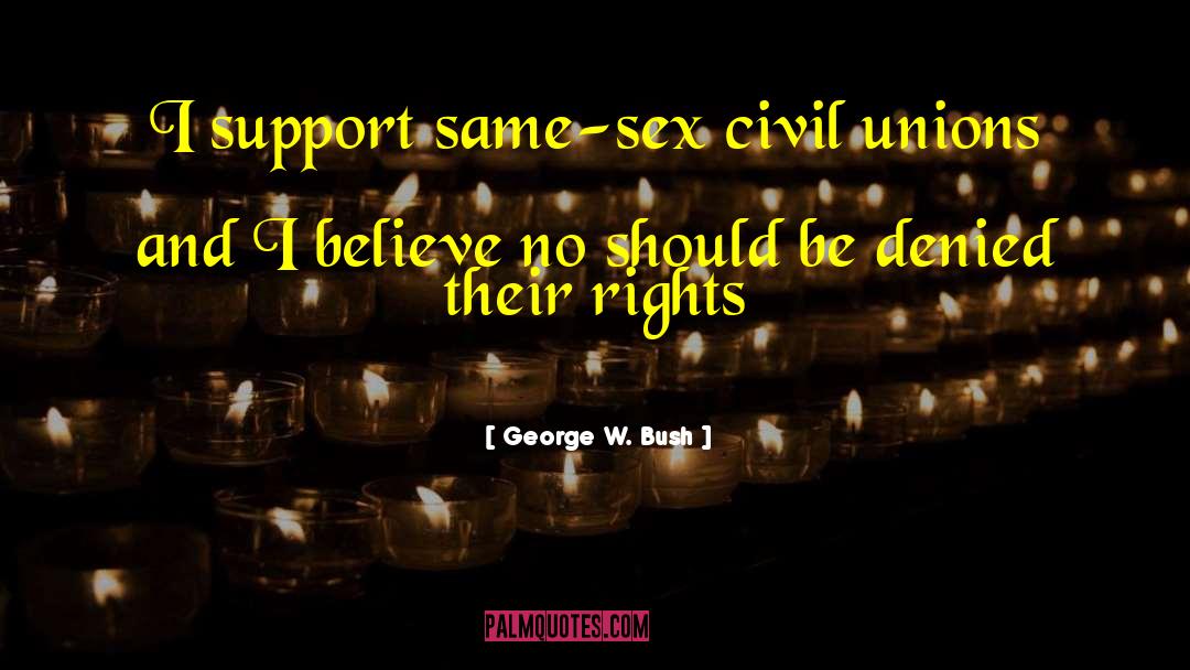 George W. Bush Quotes: I support same-sex civil unions