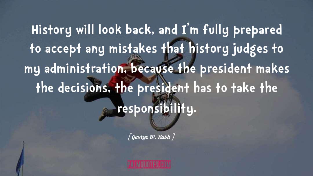 George W. Bush Quotes: History will look back, and