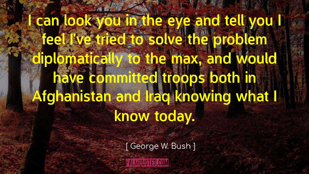 George W. Bush Quotes: I can look you in