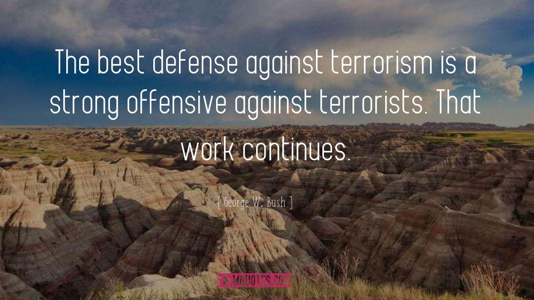 George W. Bush Quotes: The best defense against terrorism