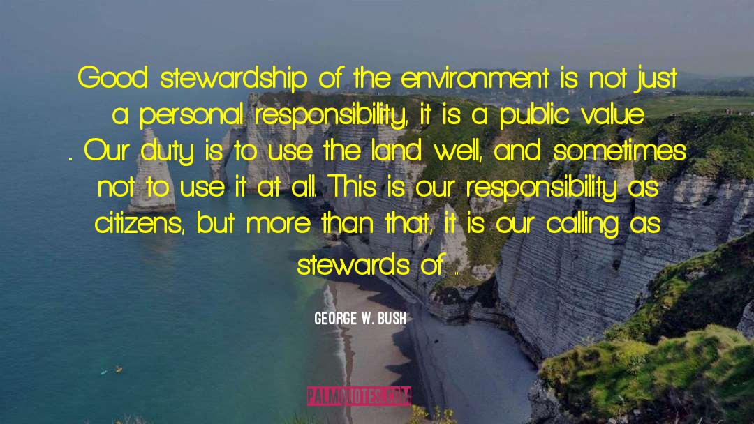 George W. Bush Quotes: Good stewardship of the environment