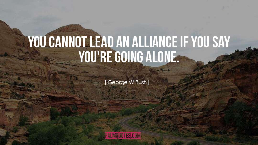 George W. Bush Quotes: You cannot lead an alliance