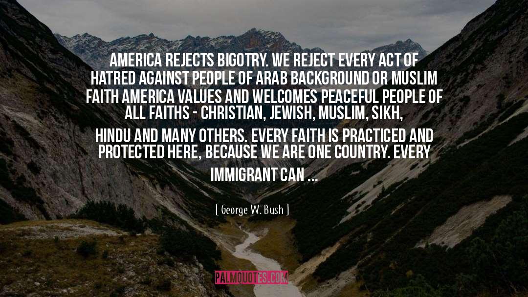 George W. Bush Quotes: America rejects bigotry. We reject