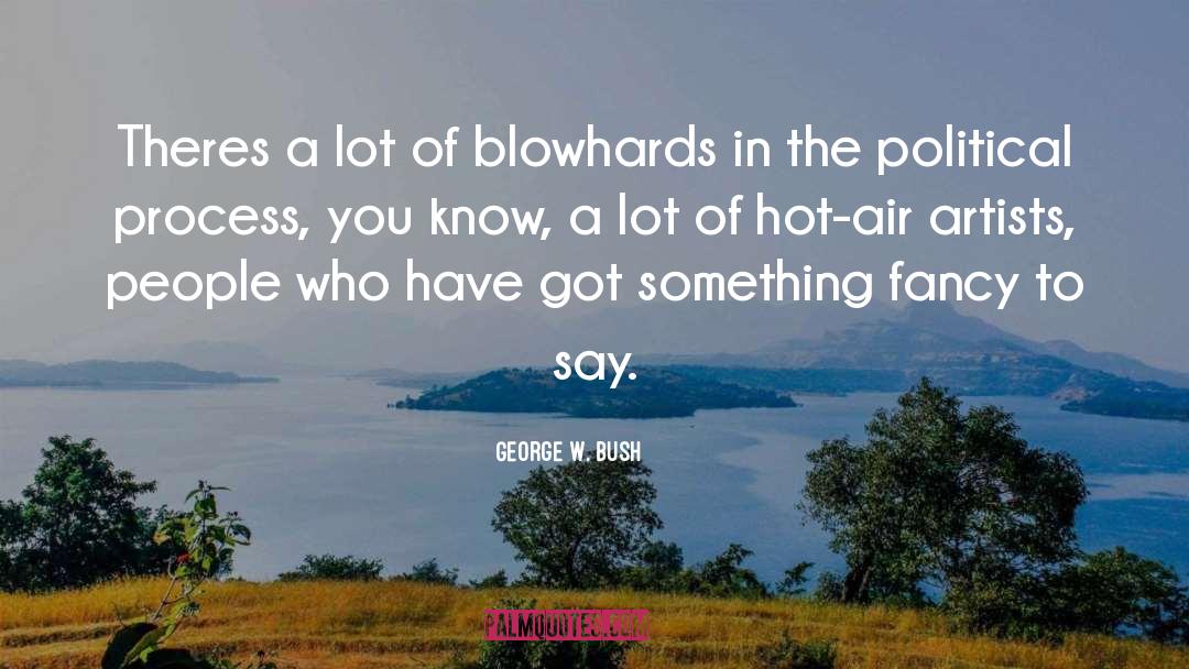 George W. Bush Quotes: Theres a lot of blowhards