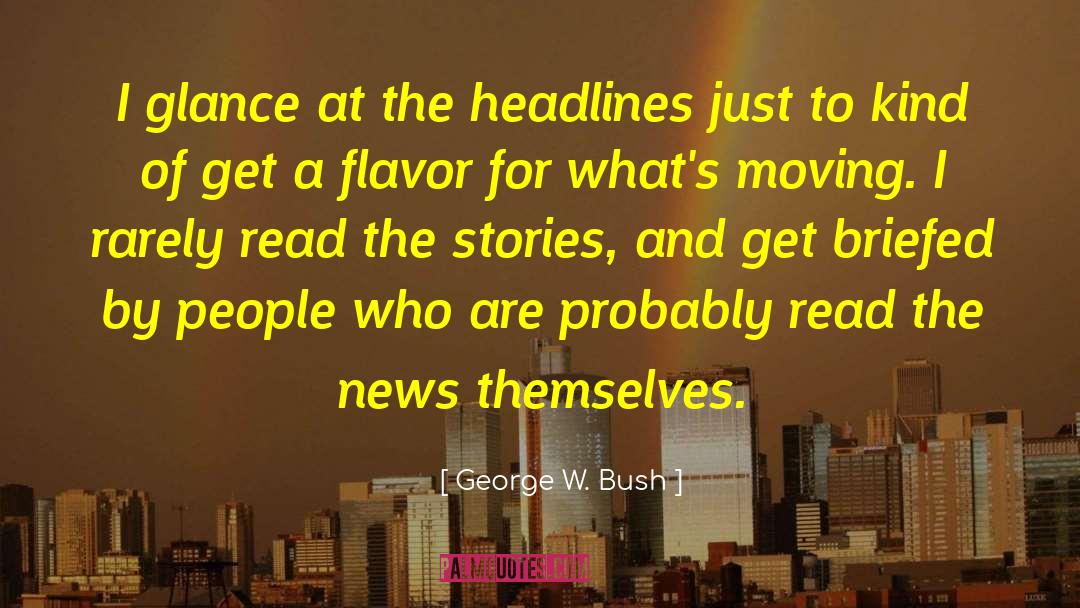 George W. Bush Quotes: I glance at the headlines