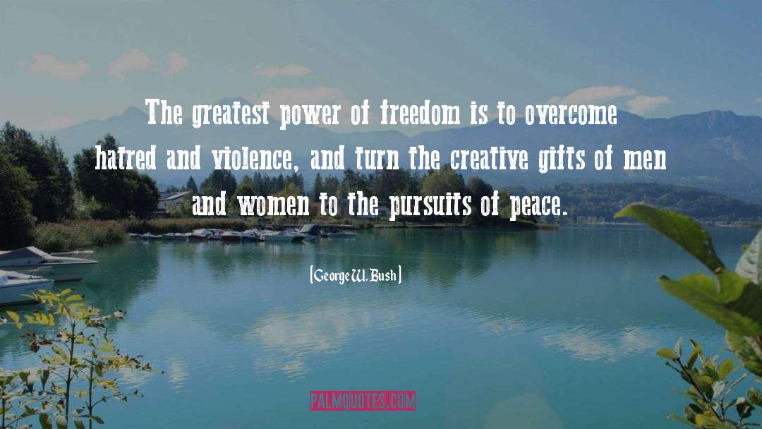 George W. Bush Quotes: The greatest power of freedom