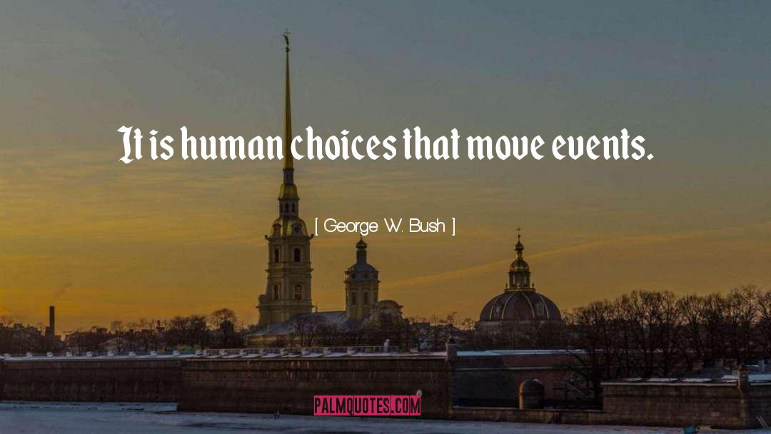 George W. Bush Quotes: It is human choices that