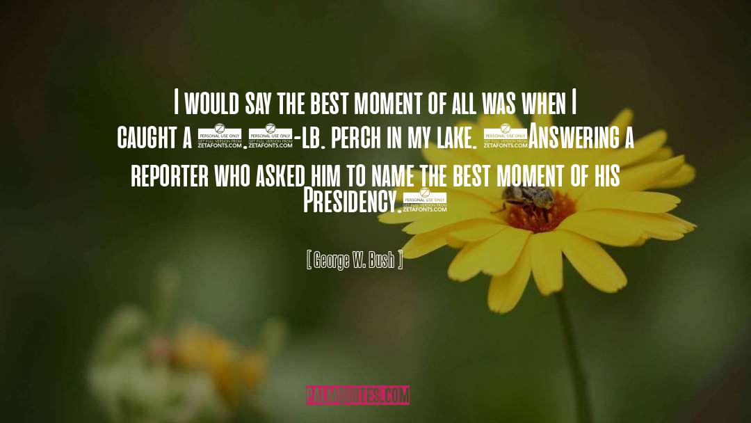 George W. Bush Quotes: I would say the best