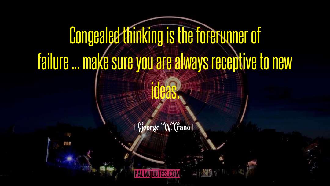George W. Crane Quotes: Congealed thinking is the forerunner