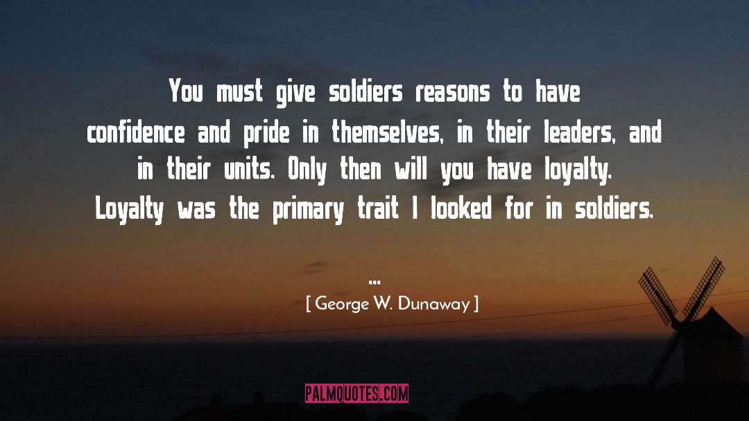 George W. Dunaway Quotes: You must give soldiers reasons