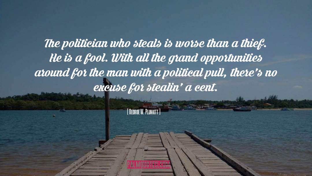 George W. Plunkitt Quotes: The politician who steals is