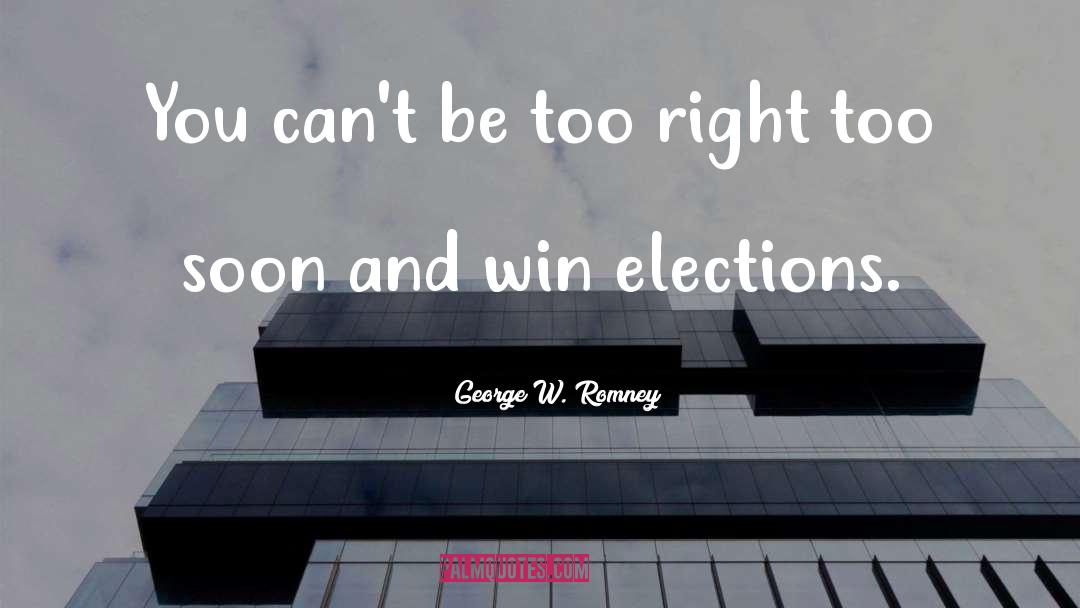 George W. Romney Quotes: You can't be too right