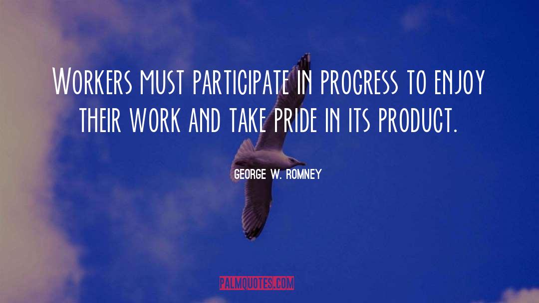 George W. Romney Quotes: Workers must participate in progress