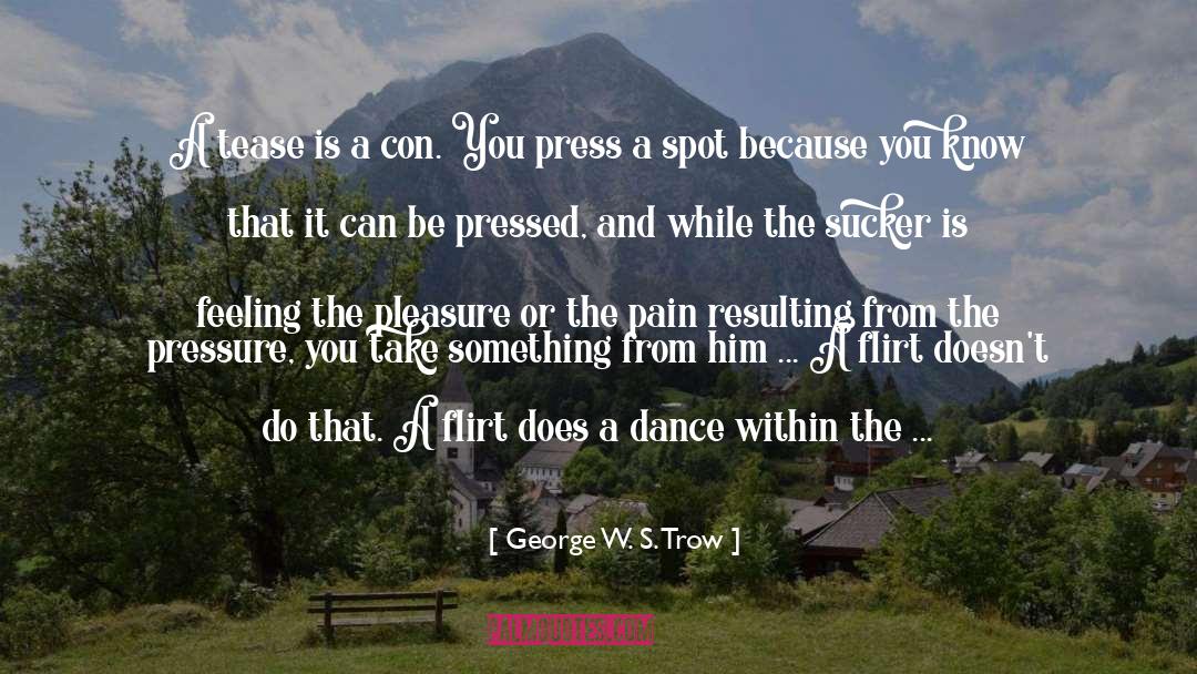 George W. S. Trow Quotes: A tease is a con.