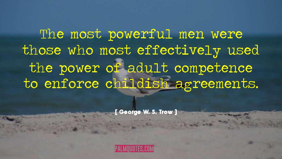 George W. S. Trow Quotes: The most powerful men were